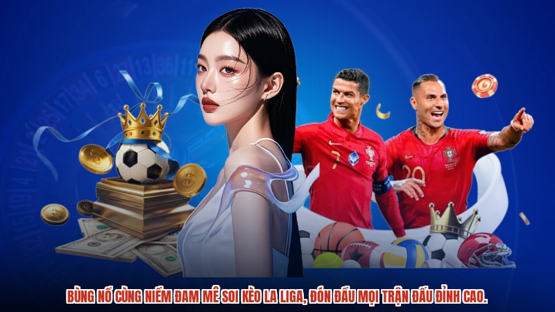 Bùng nổ cùng niềm đam mê soi kèo La Liga, đón đầu mọi trận đấu đỉnh cao.