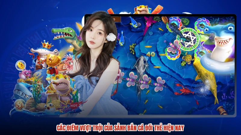 Các điểm vượt trội của sảnh bắn cá đổi thẻ hiện nay