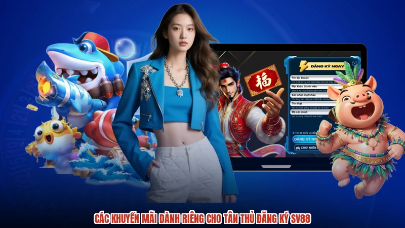 Các khuyến mãi dành riêng cho tân thủ đăng ký SV88