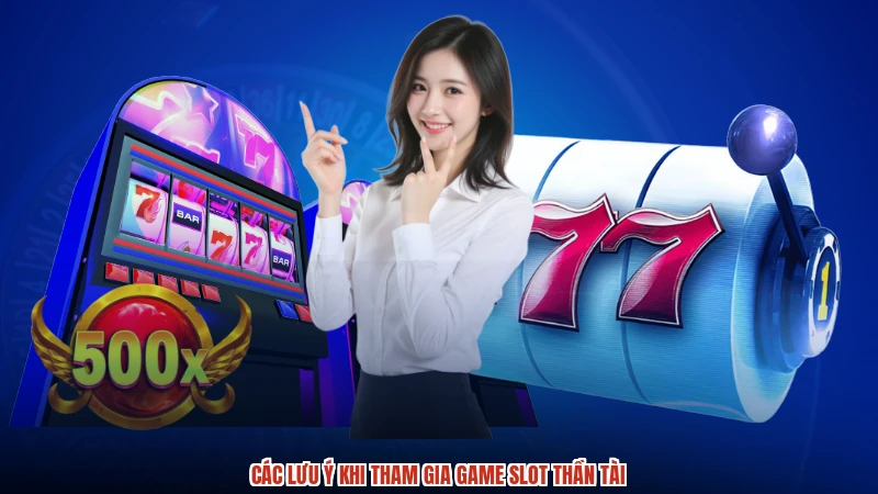 Các lưu ý khi tham gia game slot thần tài