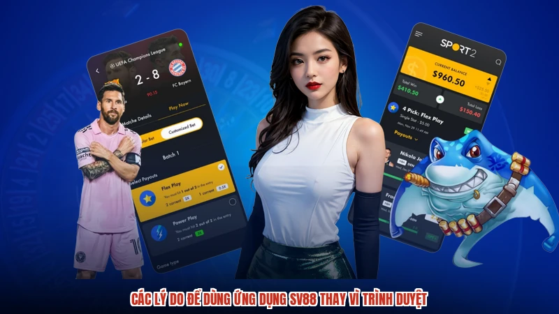 Các lý do để dùng ứng dụng SV88 thay vì trình duyệt