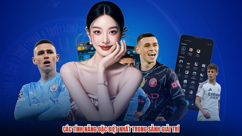 Các tính năng đặc biệt nhất trong sảnh giải trí