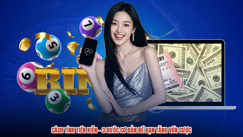 Cách Tính Tiền Xiên - 3 Bước Cơ Bản Để Bạn Tăng Vốn Cược
