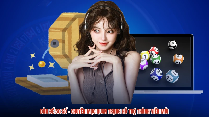 Dàn Đề 50 Số - Chuyên Mục Quan Trọng Hỗ Trợ Thành Viên Mới