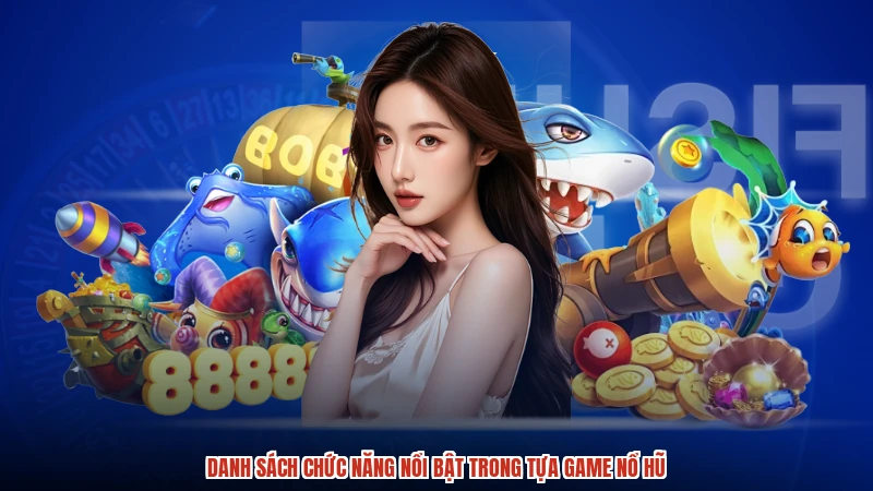 Danh sách chức năng nổi bật trong tựa game nổ hũ