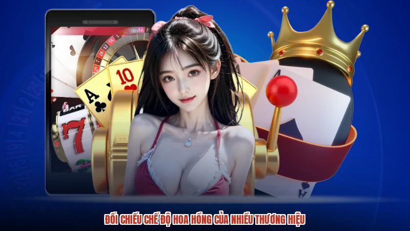 Đối chiếu chế độ hoa hồng của nhiều thương hiệu
