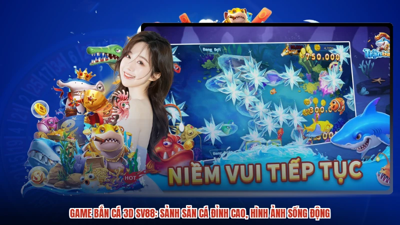 Game Bắn Cá 3D SV88: Sảnh Săn Cá Đỉnh Cao, Hình Ảnh Sống Động