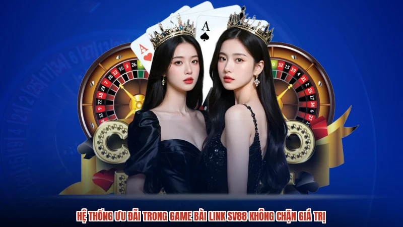 Hệ thống ưu đãi trong game bài link SV88 không chặn giá trị