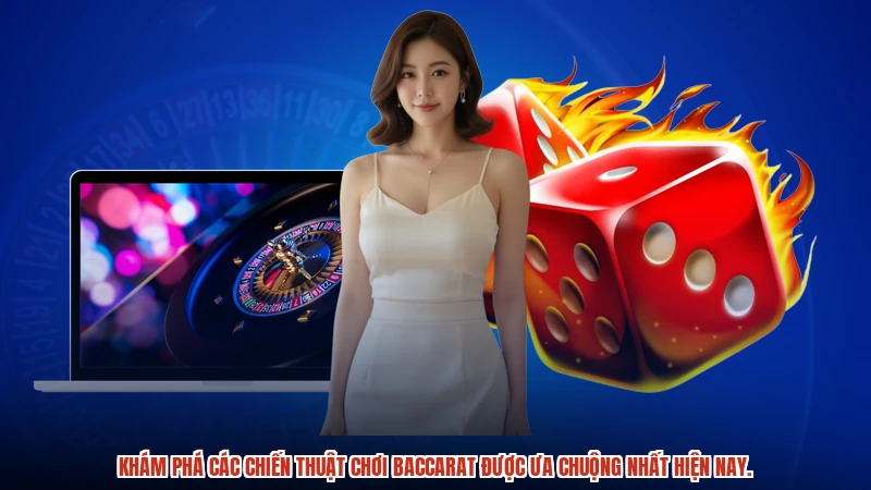 Khám phá các chiến thuật chơi baccarat được ưa chuộng nhất hiện nay.