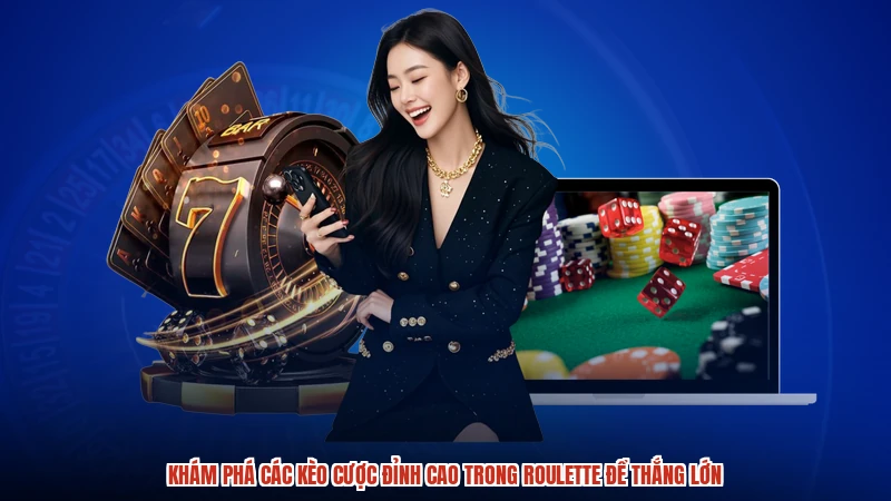 Khám phá các kèo cược đỉnh cao trong roulette để thắng lớn
