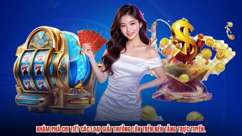 Khám phá chi tiết các loại giải thưởng lớn trên nền tảng trực tuyến.