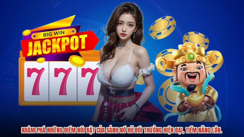 Khám phá những điểm nổi bật của sảnh nổ hũ đổi thưởng hiện đại, tiềm năng lớn.