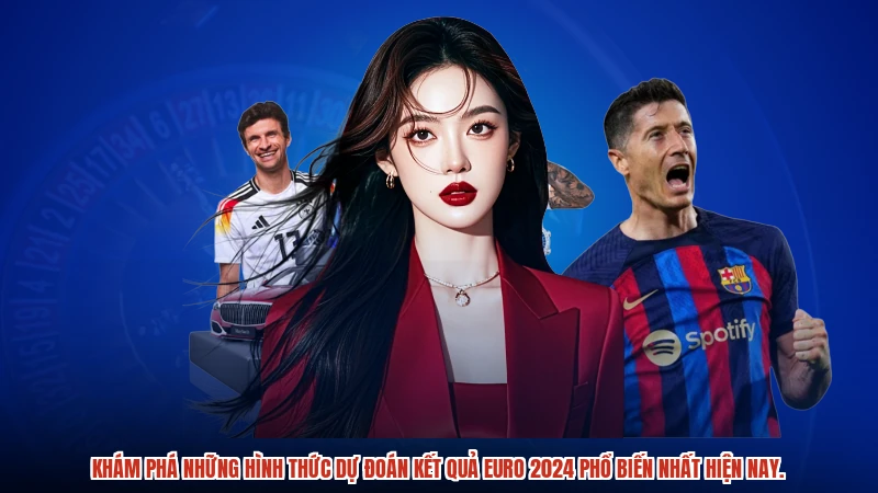 Khám phá những hình thức dự đoán kết quả euro 2024 phổ biến nhất hiện nay.