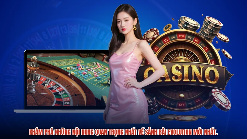 Khám phá những nội dung quan trọng nhất về sảnh bài evolution mới nhất.