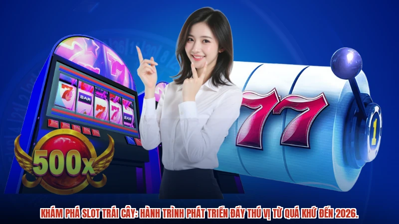 Khám phá slot trái cây: Hành trình phát triển đầy thú vị từ quá khứ đến 2026.