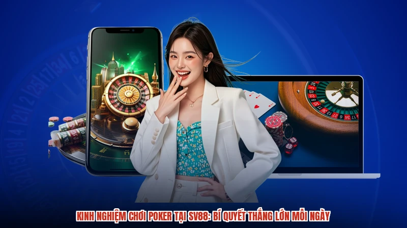 Kinh Nghiệm Chơi Poker Tại SV88: Bí Quyết Thắng Lớn Mỗi Ngày