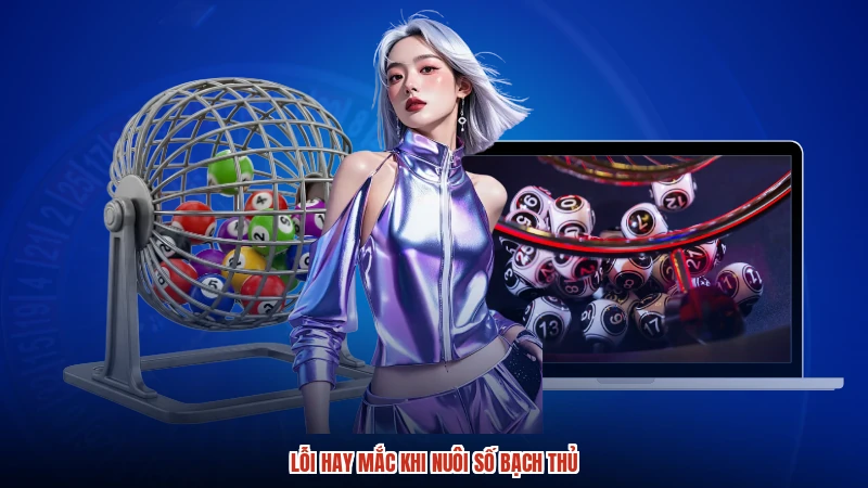 Lỗi hay mắc khi nuôi số bạch thủ