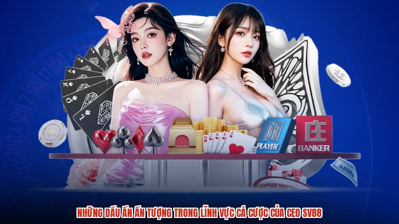 Những dấu ấn ấn tượng trong lĩnh vực cá cược của CEO SV88