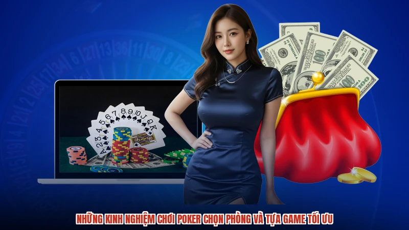 Những kinh nghiệm chơi poker chọn phòng và tựa game tối ưu