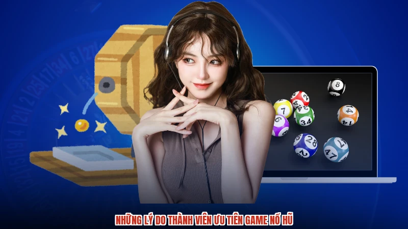 Những lý do thành viên ưu tiên game nổ hũ
