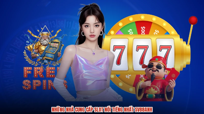 Những nhà cung cấp slot nổi tiếng nhất SV88anh