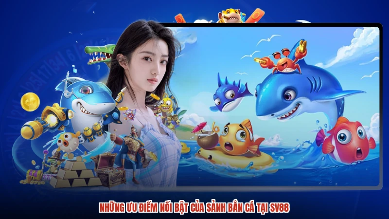 Những ưu điểm nổi bật của sảnh bắn cá tại SV88