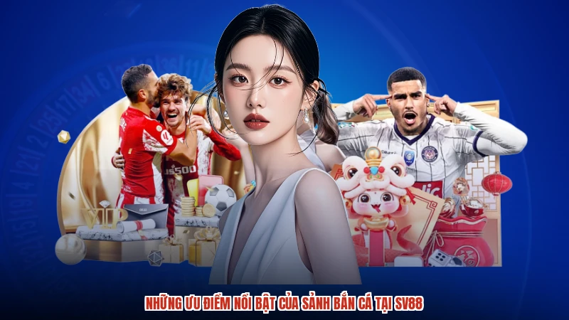 Những ưu điểm nổi bật của sảnh bắn cá tại SV88