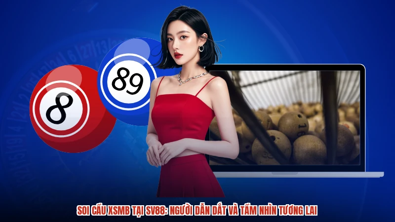 Soi Cầu XSMB Tại SV88: Người Dẫn Dắt Và Tầm Nhìn Tương Lai
