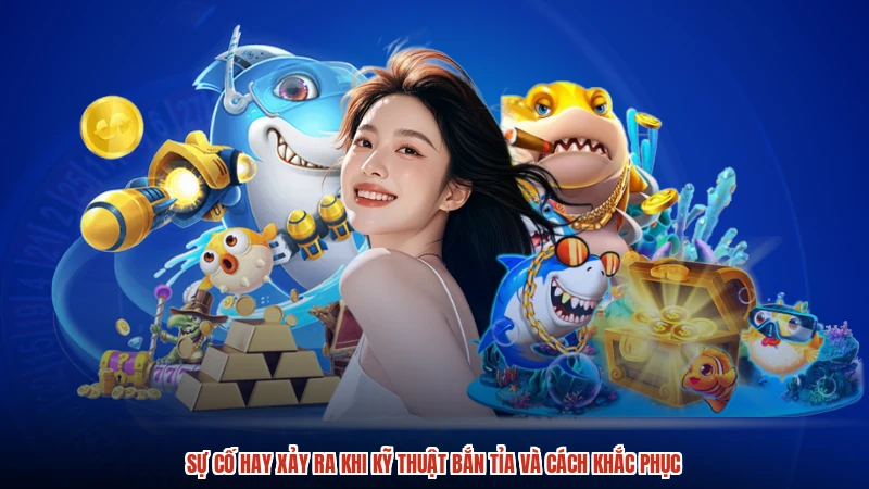 Sự cố hay xảy ra khi kỹ thuật bắn tỉa và cách khắc phục