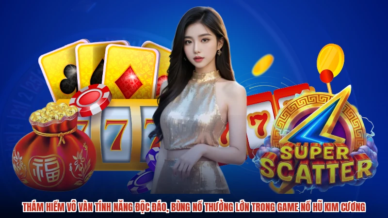 Thám hiểm vô vàn tính năng độc đáo, bùng nổ thưởng lớn trong game nổ hũ kim cương