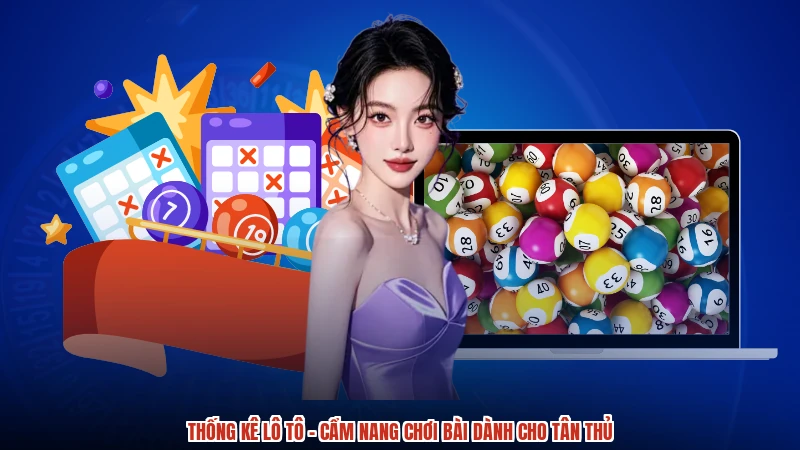 Thống Kê Lô Tô - Cẩm Nang Chơi Bài Dành Cho Tân Thủ