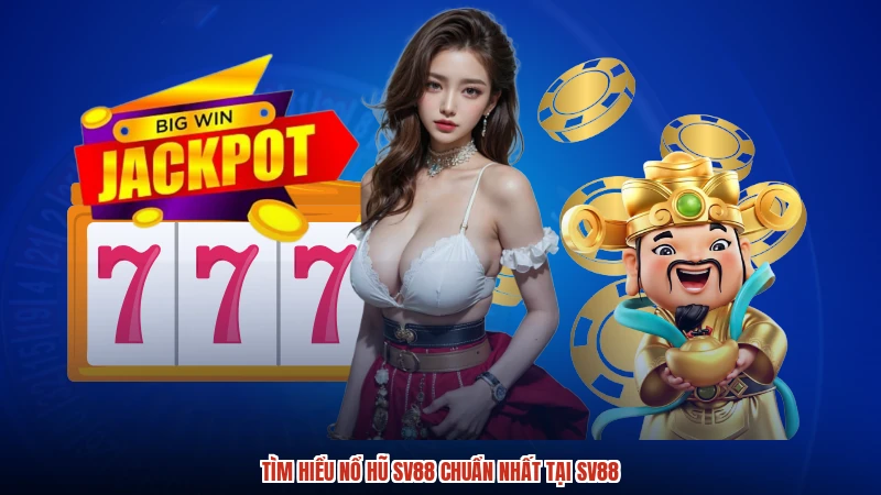Tìm hiểu nổ hũ SV88 chuẩn nhất tại SV88