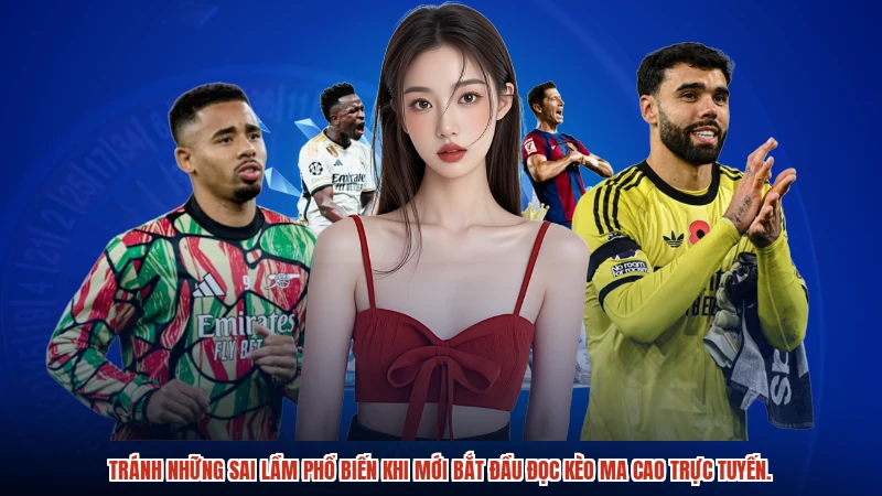 Tránh những sai lầm phổ biến khi mới bắt đầu đọc kèo ma cao trực tuyến.
