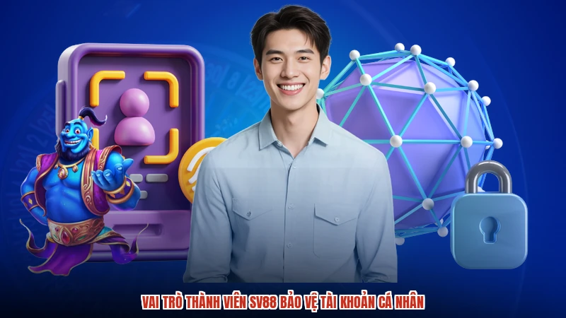 Vai trò thành viên SV88 bảo vệ tài khoản cá nhân